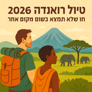 מה שלא מספרים לך על טיול רואנדה ב-2026